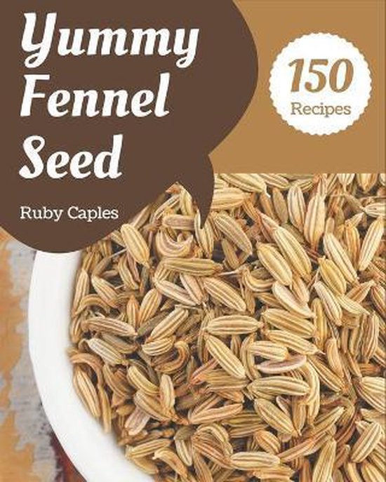 150 Yummy Fennel Seed Recipes Ruby Caples Boeken Bol Com