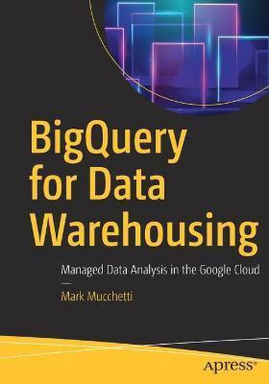 BigQuery for Data Warehousing 9781484261859 Mark Mucchetti Boeken