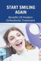 Start Smiling Again: Benefits Of Modern Orthodontic Treatment