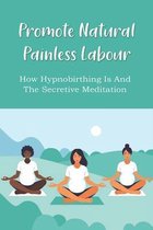 Promote Natural Painless Labour: How Hypnobirthing Is And The Secretive Meditation