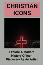 Christian Icons: Explore A Modern History Of Icon Discovery As An Artist