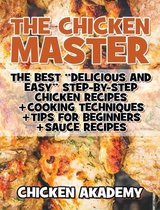 The Chicken Master - The Best Delicious And Easy Step-by-step Chicken Recipes: The Ultimate Guide to Master Cooking Chicken