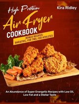 High Protein Air Fryer Cookbook: An Abundance of Super Energetic Recipes with Low Oil, Low Fat and a Stellar Taste [Bonus Recipes