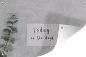 Tuinposter - Tuindoek - Tuinposters buiten - Quotes - 'Today is the day!' - Spreuken - 120x80 cm - Tuin