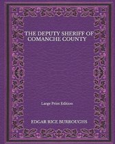 The Deputy Sheriff Of Comanche County - Large Print Edition