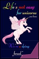 Life's not easy for unicorns you know we're a dying breed