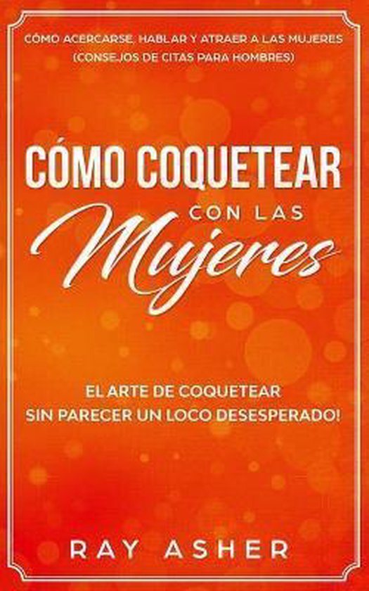 Psicología Femenina: Lo Que las Mujeres Realmente Quieren- Cómo Coquetear con las Mujeres