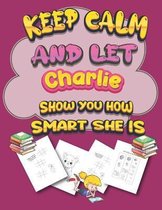 keep calm and let Charlie show you how smart she is