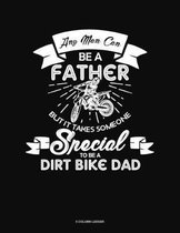 Any Man Can Be A Father But It Takes Someone Special To Be A Dirt Bike Dad