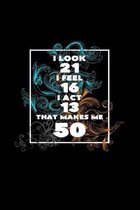 I look 21 feel 16 act 13 that makes me 50