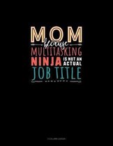 Mom Because Multitasking Ninja Is Not An Actual Job Title