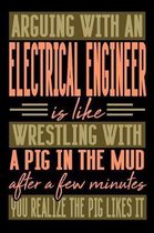 Arguing with an ELECTRICAL ENGINEER is like wrestling with a pig in the mud. After a few minutes you realize the pig likes it.