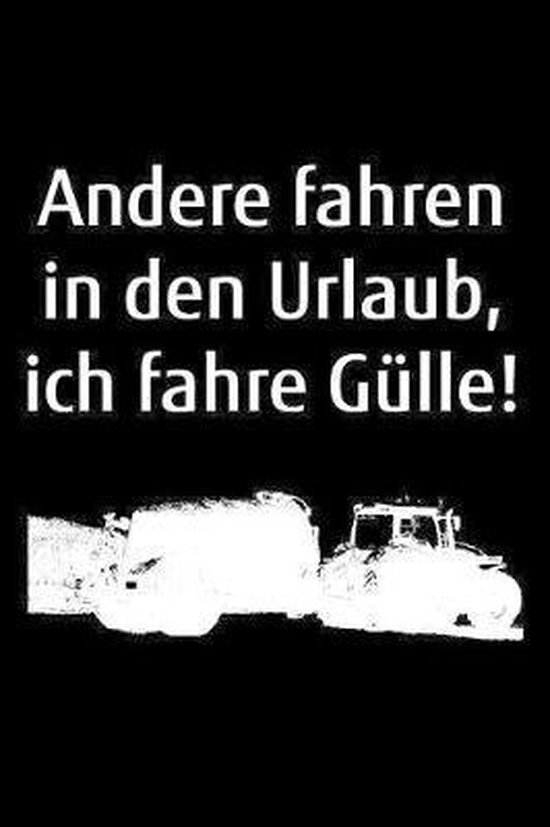 Andere fahren in den Urlaub, ich fahre Gulle!, Landwirt Notizbucher