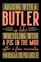 Arguing with a BUTLER is like wrestling with a pig in the mud. After a few minutes you realize the pig likes it.