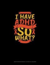 I Have Adhd So What?