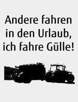 Andere fahren in den Urlaub, ich fahre Gulle!