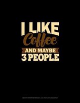 I Like Coffee And Maybe 3 People