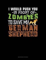 I Would Push You In Front Of Zombies To Save My German Shepherd
