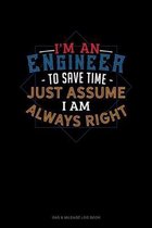 I'm An Engineer To Save Time Just Assume I'm Always Right