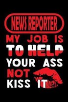 NEWS REPORTER - my job is to help your ass not kiss it
