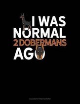 I Was Normal 2 Dobermans Ago