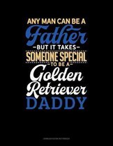 Any Man Can Be A Father But It Takes Someone Special To Be A Golden Retriever Daddy
