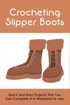 Crocheting Slipper Boots: Quick And Easy Projects That You Can Complete In A Weekend Or Less