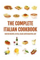 The Complete Italian Cookbook: Over 90 Recipes, In Full Color, With Beautiful Art.