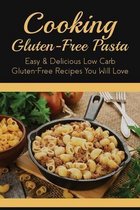 Cooking Gluten-Free Pasta: Easy & Delicious Low Carb Gluten-Free Recipes You Will Love