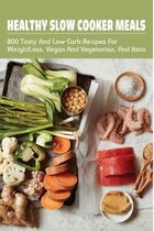 Healthy Slow Cooker Meals: 800 Tasty & Low Carb Recipes For Weight Loss, Vegan & Vegetarian, & Keto