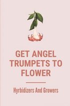 Get Angel Trumpets To Flower: Hyrbidizers And Growers