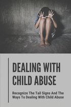 Dealing With Child Abuse: Recognize The Tail Signs And The Ways To Dealing With Child Abuse