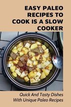 Easy Paleo Recipes To Cook Is A Slow Cooker: Quick And Tasty Dishes With Unique Paleo Recipes