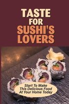 Taste For Sushi's Lovers: Start To Make This Delicious Food At Your Home Today