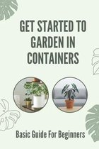Get Started To Garden In Containers: Basic Guide For Beginners