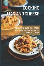 Cooking Mac And Cheese: Discover Over 50 Tasty Mac And Cheese Recipes To Make At Home