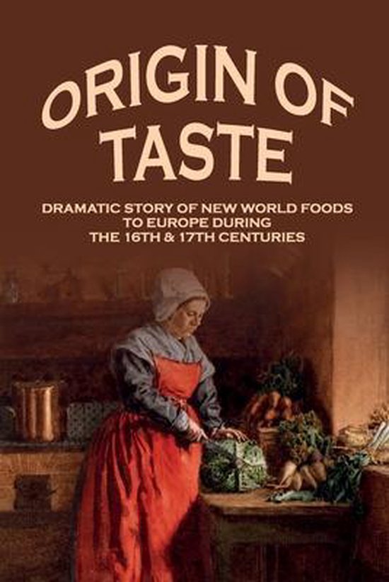 Origin Of Taste Dramatic Story Of New World Foods To Europe During The 16th & 17th...