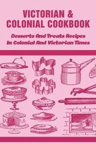 Victorian & Colonial Cookbook: Desserts And Treats Recipes In Colonial And Victorian Times