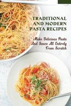 Traditional & Modern Pasta Recipes: Make Delicious Pasta And Sauce All Entirely From Scratch