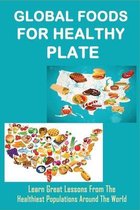 Global Foods For Healthy Plate: Learn Great Lessons From The Healthiest Populations Around The World