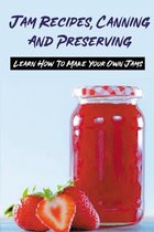 Jam Recipes, Canning And Preserving: Learn How To Make Your Own Jams