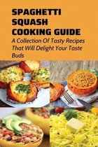 Spaghetti Squash Cooking Guide: A Collection Of Tasty Recipes That Will Delight Your Taste Buds