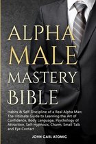 Alpha Male Mastery Bible: Habits & Self-Discipline of a Real Alpha Man