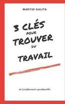 3 Cles Pour Trouver Un Emploi Et (Re)Devenir Productifs