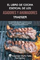 El Libro de Cocina Esencial de Los Asadores Y Ahumadores Traeger