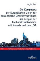 Frankfurter Wirtschaftsrechtliche Studien-Die Kompetenz der Europaeischen Union fuer auslaendische Direktinvestitionen am Beispiel der Freihandelsabkommen mit Kanada und den USA