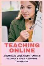 Teaching Online: A Complete Guide About Teaching Methods & Tools For Online Classroom