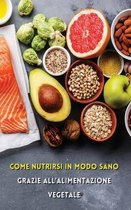 Come Nutrirsi in Modo Sano Grazie All'alimentazione Vegetale