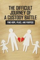 The Difficult Journey Of A Custody Battle: Find Hope, Peace, And Purpose