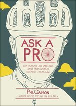 Ask a Pro : Deep Thoughts and Unreliable Advice from America's Foremost Cycling Sage